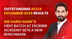 Outstanding ACCA December 2025 Results: Sir Haris Hanif’s First Batch at Escribir Academy Sets a New Benchmark