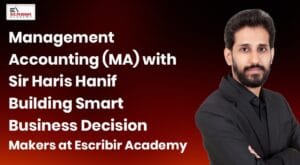 Management Accounting (MA) with Sir Haris Hanif: Building Smart Business Decision-Makers at Escribir Academy
