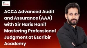 ACCA Advanced Audit and Assurance (AAA) with Sir Haris Hanif: Mastering Professional Judgment at Escribir Academy
